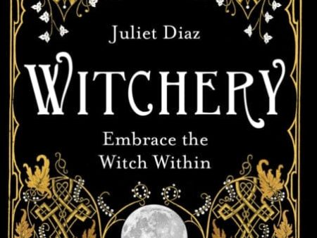 Witchery: Embrace the Witch Within by Juliet Diaz For Discount