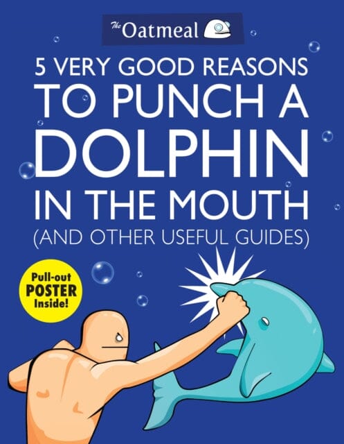 5 Very Good Reasons to Punch a Dolphin in the Mouth (And Other Useful Guides) by The Oatmeal on Sale