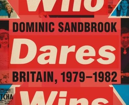 Who Dares Wins: Britain, 1979-1982 by Dominic Sandbrook Hot on Sale